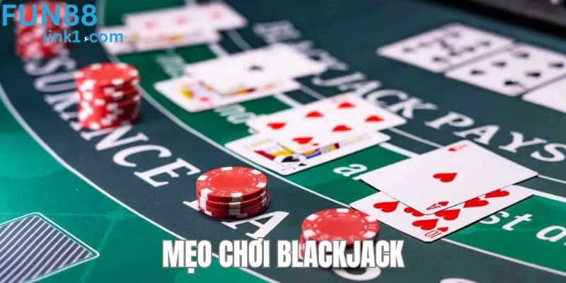 Mẹo Chơi Blackjack - Bỏ Túi Kinh Nghiệm Chơi Thắng Đậm